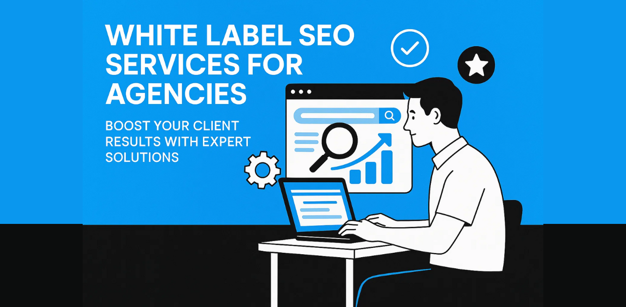 White Label SEO Services for Agencies: Boost Your Client Results with Expert Solutions